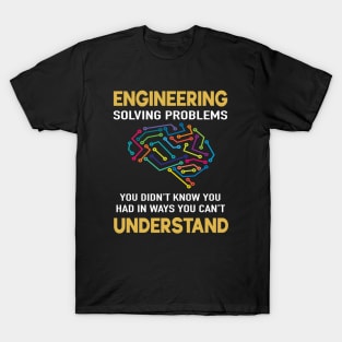 Engineer Solving Problems You Didn't Know You Had T-Shirt